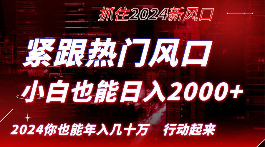 紧跟热门风口创作，小白也能日入2000+，长久赛道，抓住红利，实现逆风翻身